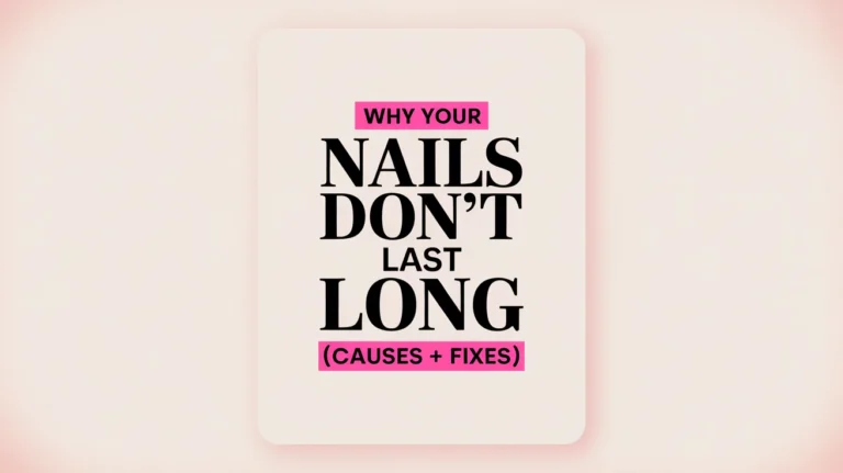 Why Your Nails Don't Last Long (Causes + Fixes)