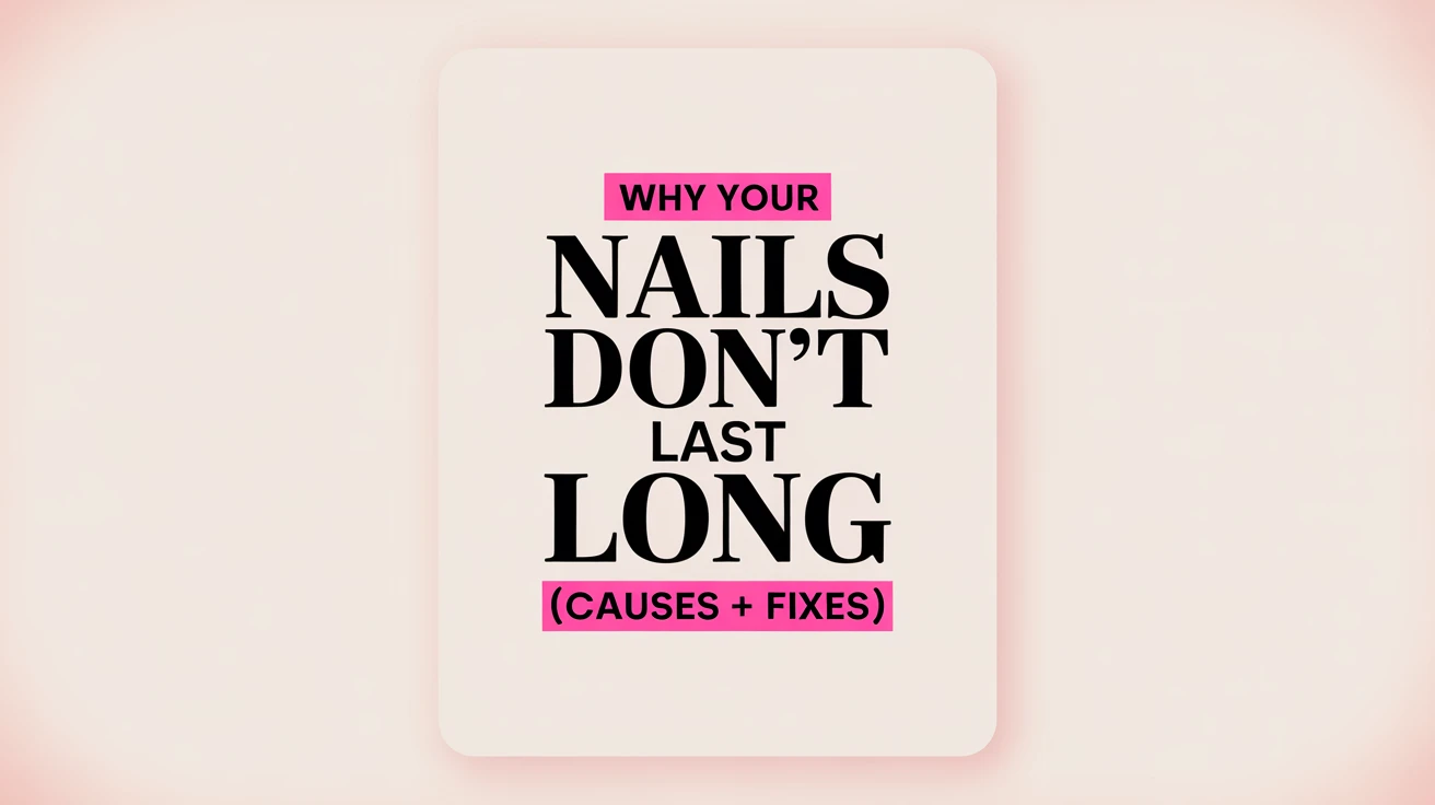 Why Your Nails Don't Last Long (Causes + Fixes)